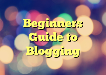 Beginners Guide to Blogging