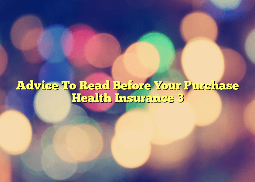 Advice To Read Before Your Purchase Health Insurance 3