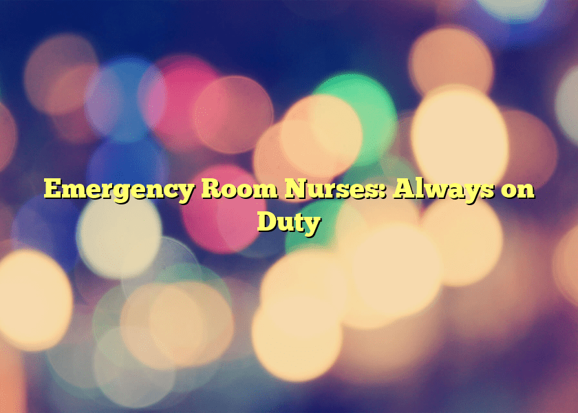Emergency Room Nurses: Always on Duty