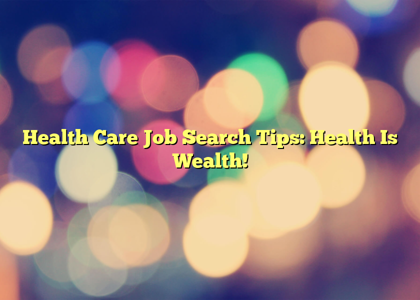 Health Care Job Search Tips: Health Is Wealth!