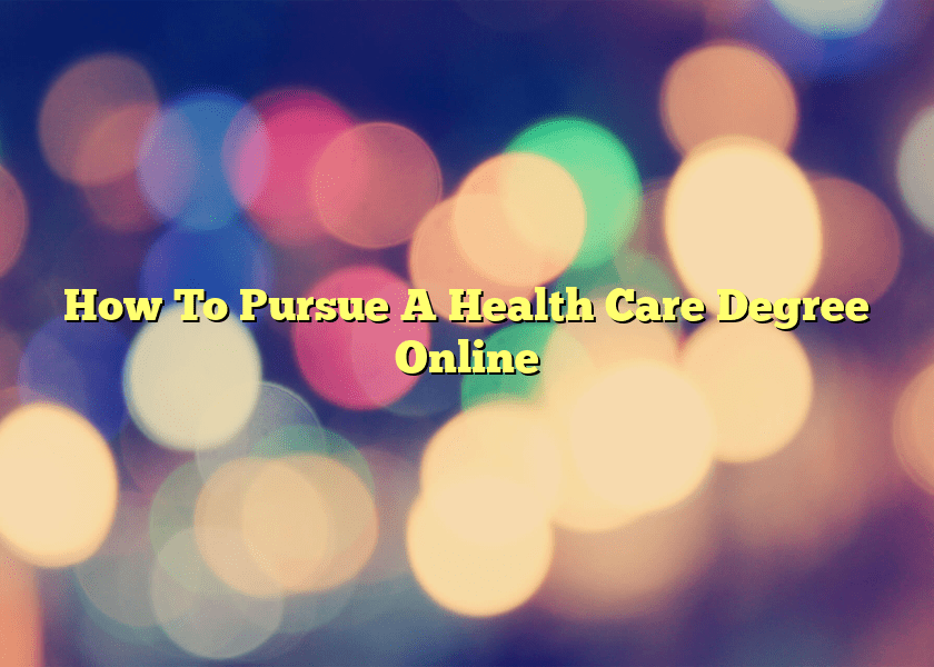 How To Pursue A Health Care Degree Online