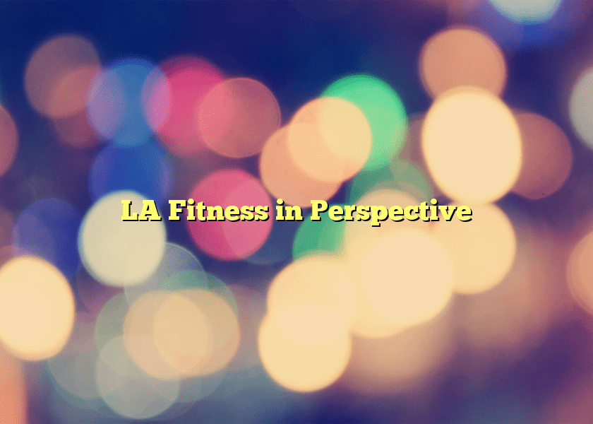 LA Fitness in Perspective