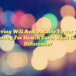 Living Will And Durable Power Of Attorney For Health Care. What Is The Difference?