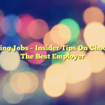 Nursing Jobs – Insider Tips On Choosing The Best Employer