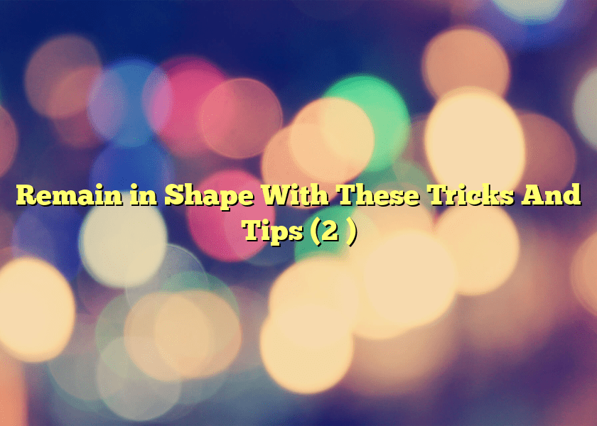 Remain in Shape With These Tricks And Tips (2 )