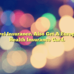 Travel Insurance. Also Get A European Health Insurance Card.