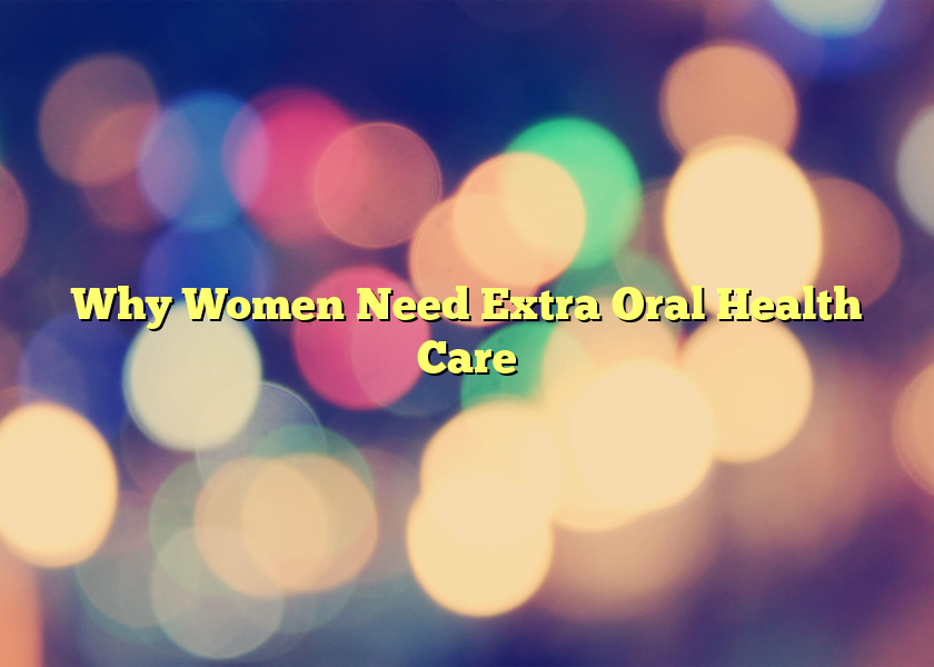 Why Women Need Extra Oral Health Care