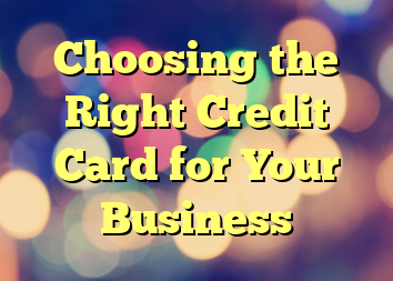 Choosing the Right Credit Card for Your Business
