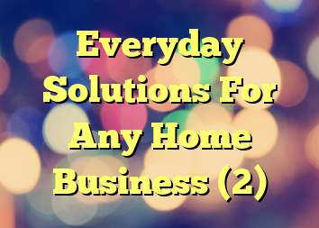 Everyday Solutions For Any Home Business (2)