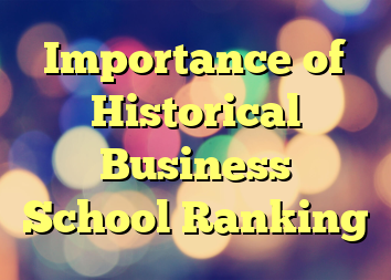 Importance of Historical Business School Ranking