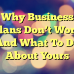 Why Business Plans Don’t Work And What To Do About Yours