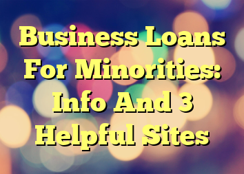 Business Loans For Minorities: Info And 3 Helpful Sites