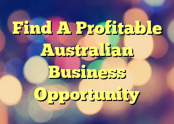 Find A Profitable Australian Business Opportunity