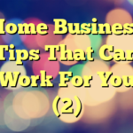 Home Business Tips That Can Work For You (2)