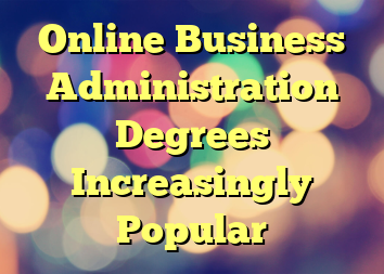 Online Business Administration Degrees Increasingly Popular