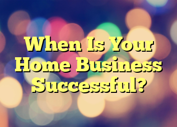 When Is Your Home Business Successful?