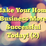 Make Your Home Business More Successful Today! (2)