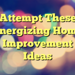 Attempt These Energizing Home Improvement Ideas