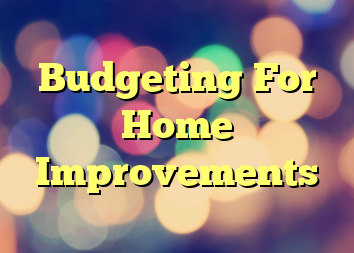 Budgeting For Home Improvements