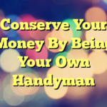 Conserve Your Money By Being Your Own Handyman