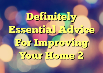 Definitely Essential Advice For Improving Your Home 2