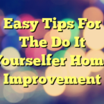 Easy Tips For The Do It Yourselfer Home Improvement