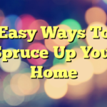 Easy Ways To Spruce Up Your Home