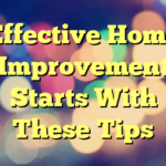 Effective Home Improvement Starts With These Tips