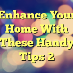 Enhance Your Home With These Handy Tips 2