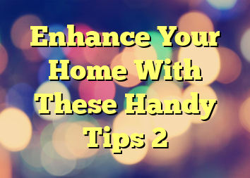 Enhance Your Home With These Handy Tips 2