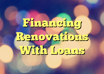 Financing Renovations With Loans