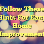 Follow These Hints For Easy Home Improvement