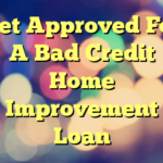 Get Approved For A Bad Credit Home Improvement Loan