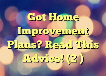 Got Home Improvement Plans? Read This Advice! (2 )