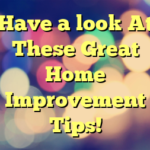 Have a look At These Great Home Improvement Tips!