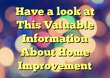 Have a look at This Valuable Information About Home Improvement