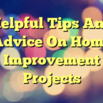 Helpful Tips And Advice On Home Improvement Projects