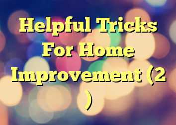 Helpful Tricks For Home Improvement (2 )