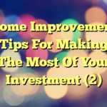 Home Improvement Tips For Making The Most Of Your Investment (2)