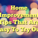 Home Improvement Tips That Are Easy To Try Out