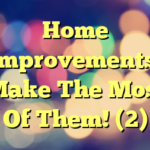 Home Improvements: Make The Most Of Them! (2)