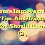 House Improvement Tips And Tricks You Should Know (2 )