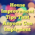 House Improvement Tips That Anyone Can Implement