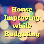 House Improving while Budgeting