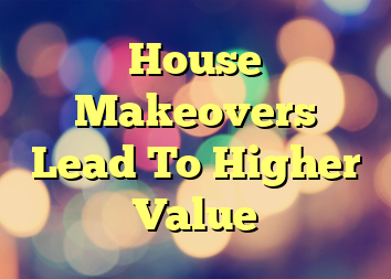 House Makeovers Lead To Higher Value