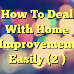 How To Deal With Home Improvement Easily (2 )