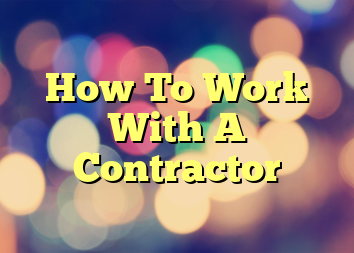 How To Work With A Contractor