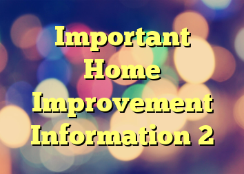 Important Home Improvement Information 2