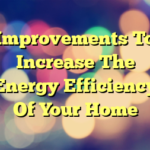 Improvements To Increase The Energy Efficiency Of Your Home