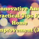 Innovative And Practical Tips For Home Improvement (3 )